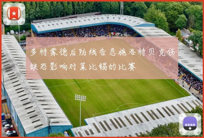 多特蒙德后防线告急施洛特贝克伤缺恐影响对莱比锡的比赛