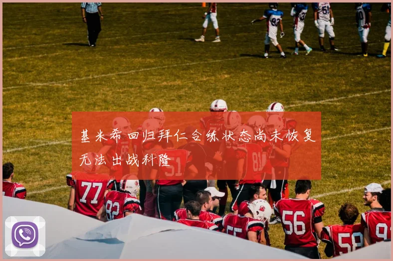 基米希回归拜仁合练状态尚未恢复无法出战科隆