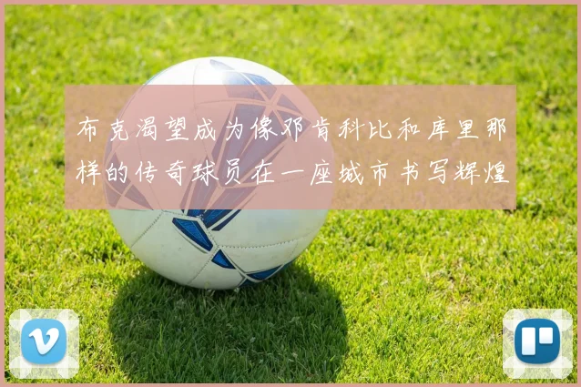 布克渴望成为像邓肯科比和库里那样的传奇球员在一座城市书写辉煌
