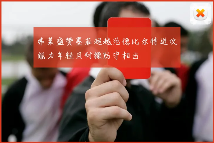 弗莱盛赞墨菲超越范德比尔特进攻能力年轻且耐操防守相当